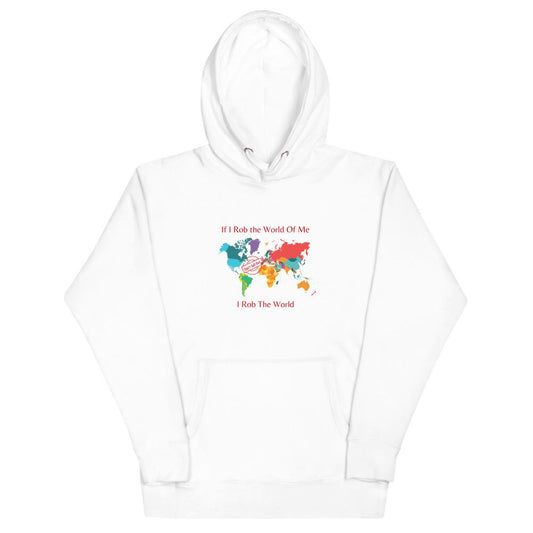 If I Rob The World Of Me, I Rob The World unisex hoodie
